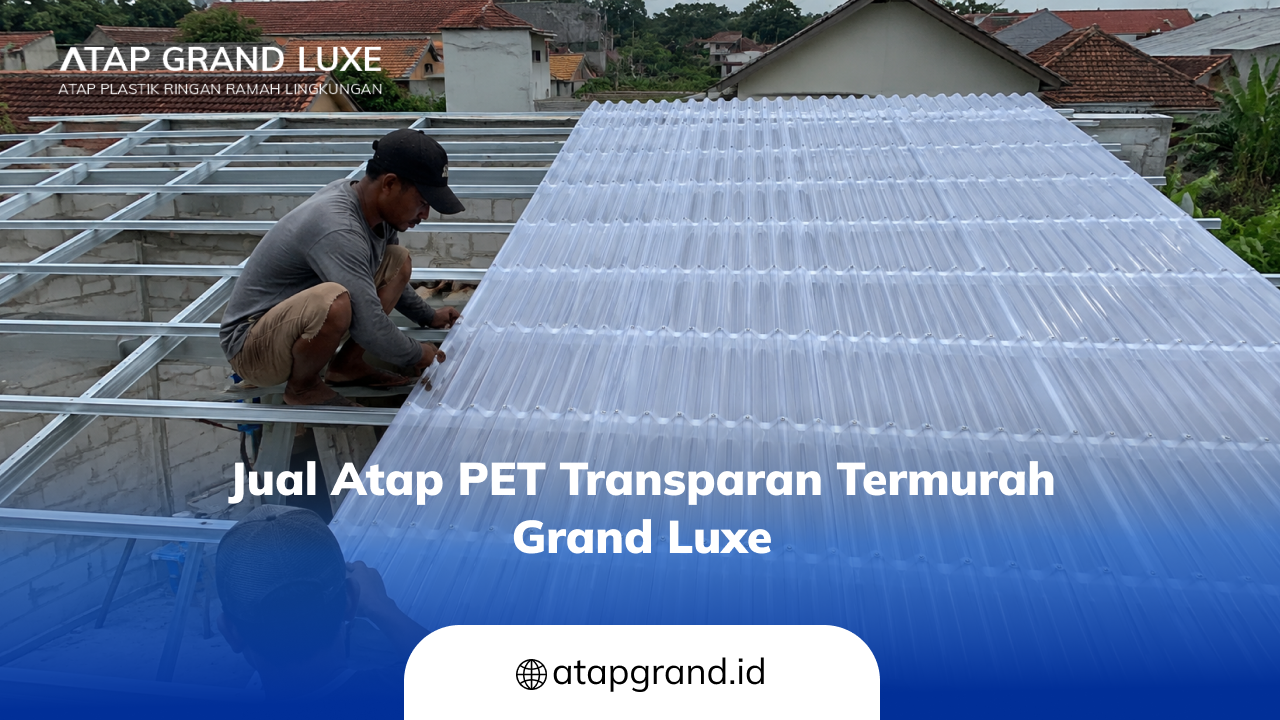 Jual Atap PET Transparan Termurah Grand Luxe