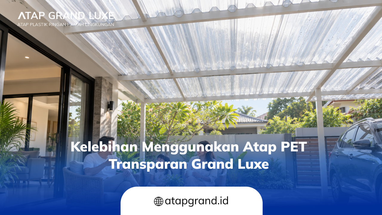 Kelebihan Menggunakan Atap PET Transparan Grand Luxe