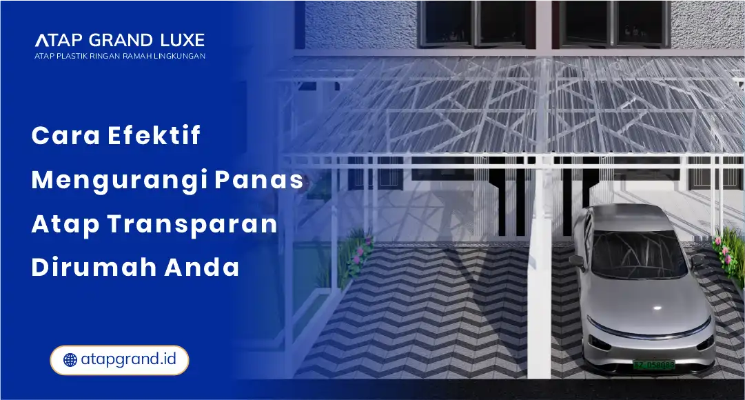 Cara Efektif Mengurangi Panas Atap Transparan di Rumah Anda