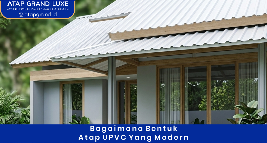 Bagaimana Bentuk Atap uPVC yang Modern