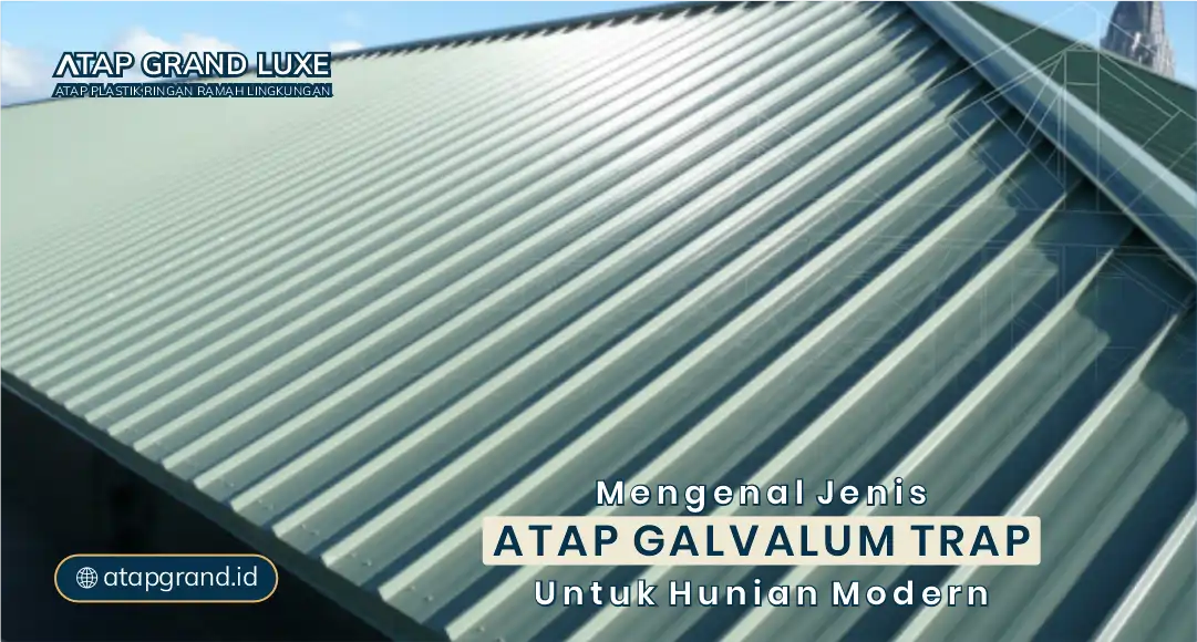 Mengenal Jenis Atap Galvalum Trap untuk Hunian Modern