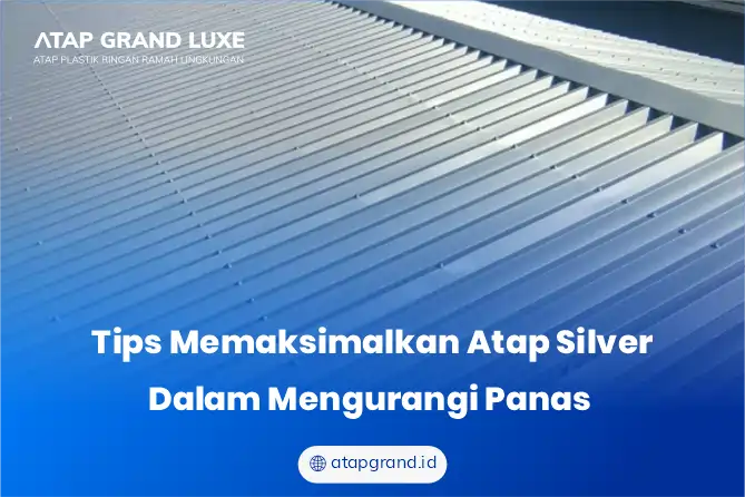 Tips Memaksimalkan Atap Silver Dalam Mengurangi Panas
