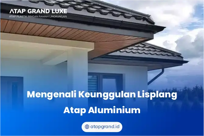 Mengenali Keunggulan Lisplang Atap Aluminium