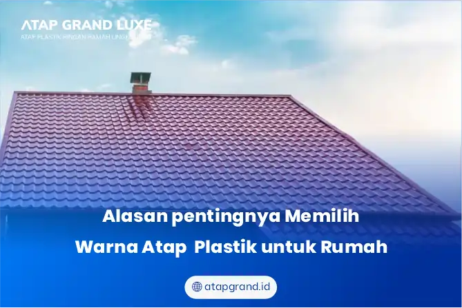 Alasan pentingnya Memilih Warna Atap Plastik untuk Rumah