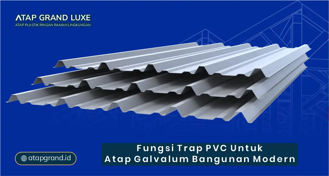 Fungsi Trap PVC untuk Atap Galvalum Bangunan Modern