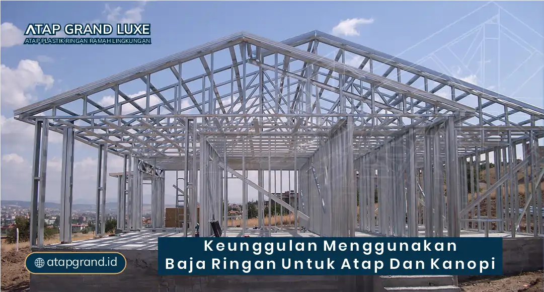 Keunggulan Menggunakan Baja Ringan untuk Atap dan Kanopi