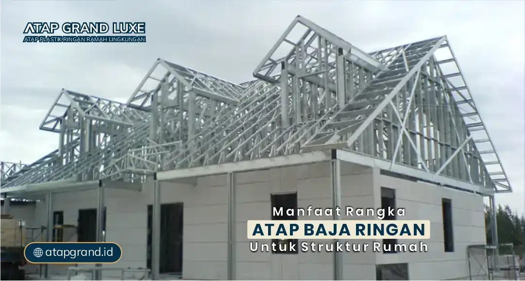 Manfaat Rangka Atap baja Ringan untuk Struktur Rumah
