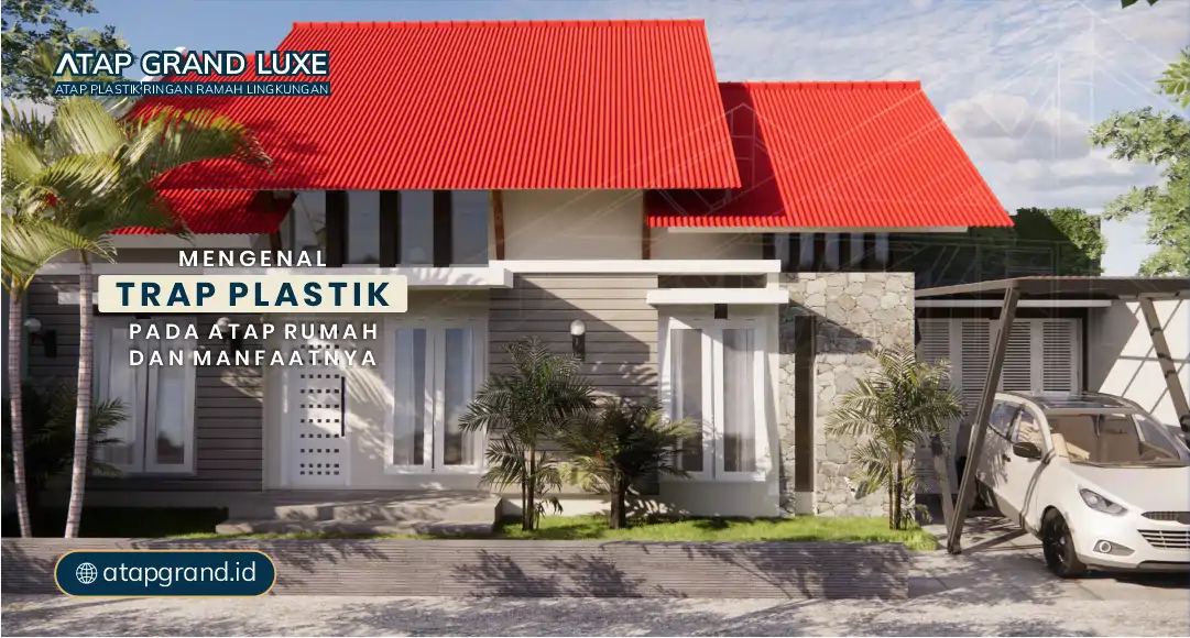 Mengenal Trap Plastik pada Atap Rumah dan Manfaatnya