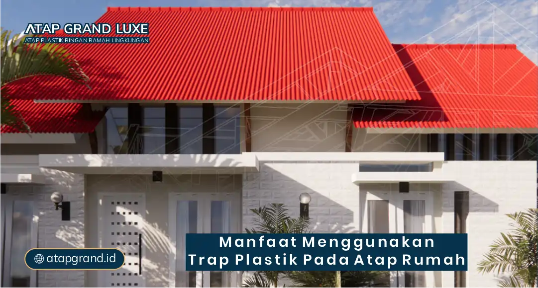 Manfaat Menggunakan Trap Plastik pada Atap Rumah