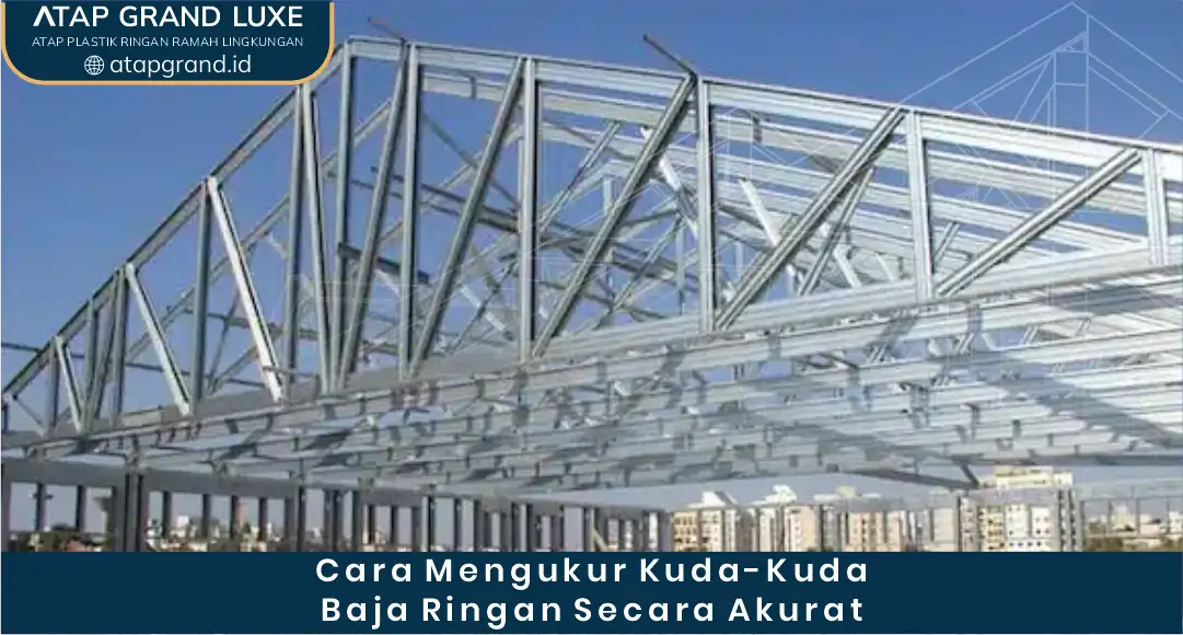 Cara Mengukur Kuda Kuda Baja Ringan Secara Akurat