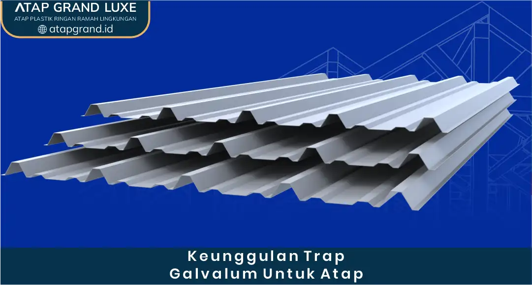 Keunggulan Trap Galvalum untuk Atap