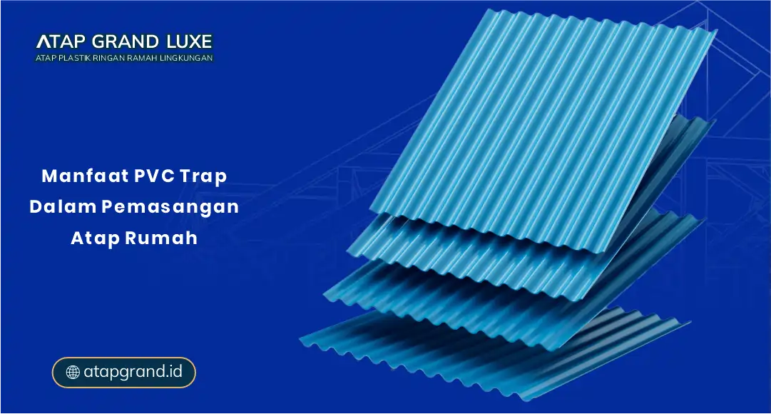 Manfaat PVC Trap dalam Pemasangan Atap Rumah