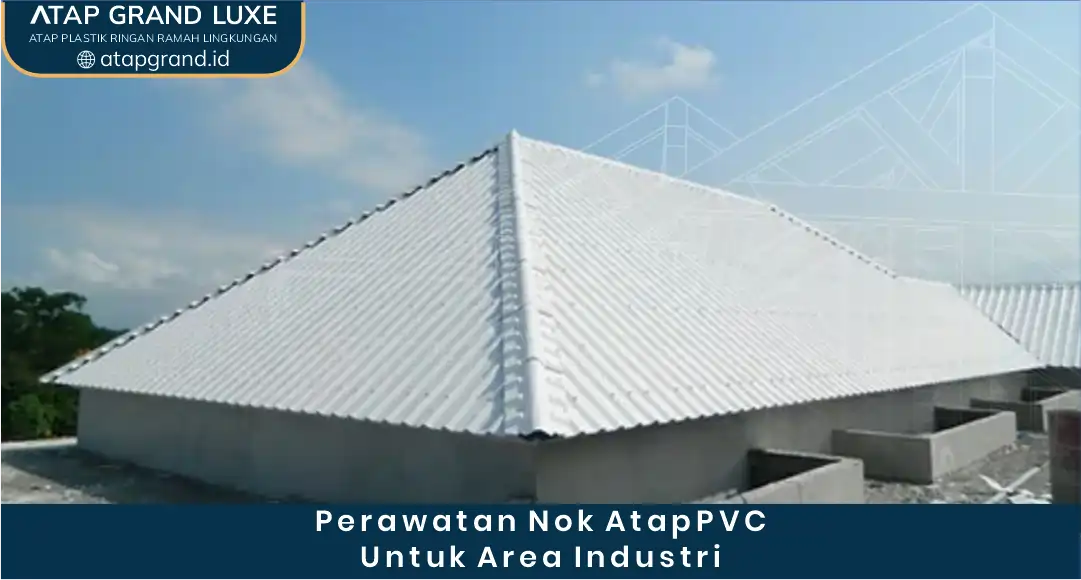 Perawatan Nok Atap PVC untuk Area Industri