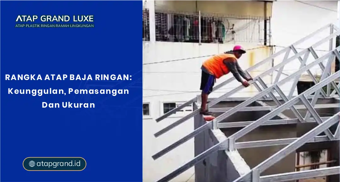 Rangka Atap Baja Ringan: Keunggulan, Pemasangan, dan Ukuran