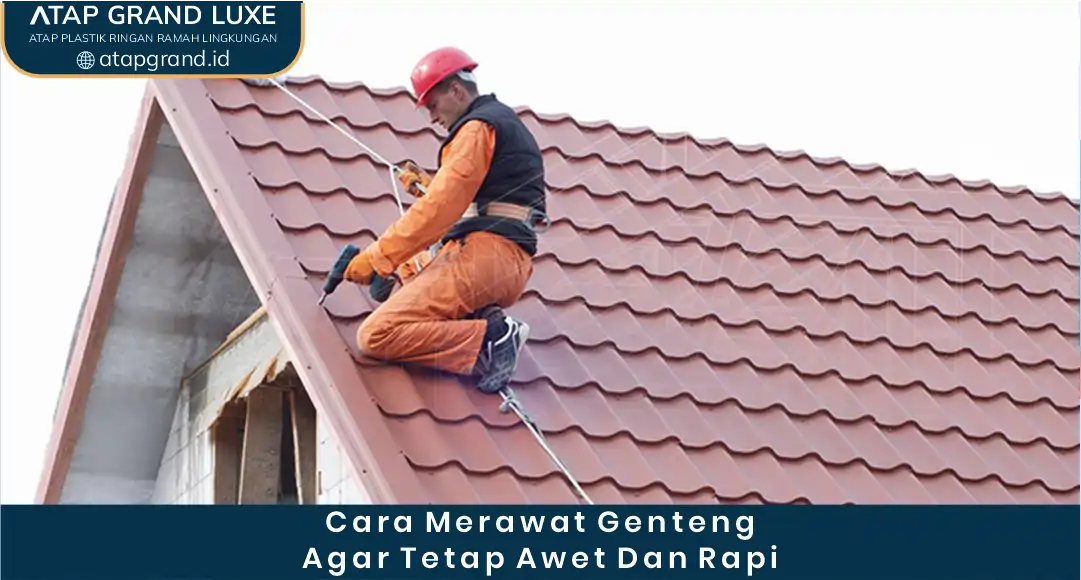 Cara Merawat Genteng Agar Tetap Awet dan Rapi