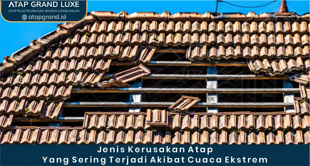 Jenis Kerusakan Atap yang Sering Terjadi Akibat Cuaca Ekstrem