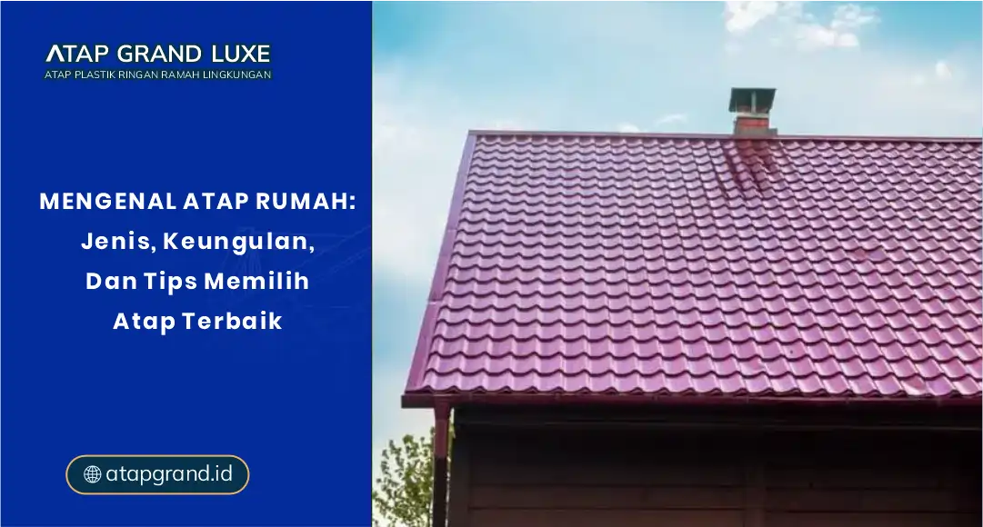 Mengenal Atap Rumah Jenis, Keunggulan, dan Tips Memilih Atap Terbaik