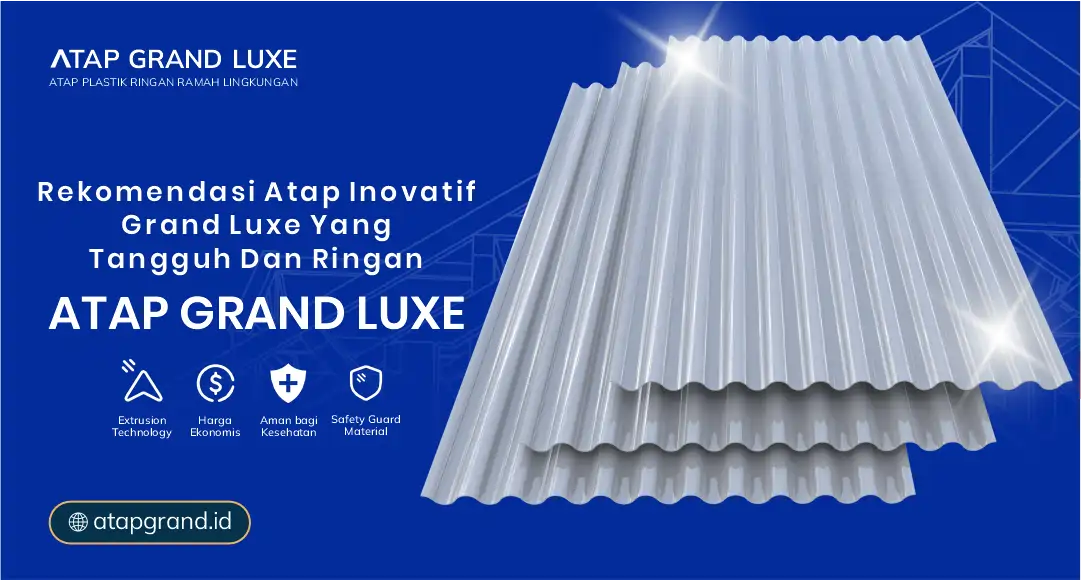 Rekomendasi Atap Inovatif Grand Luxe yang Tangguh dan Ringan