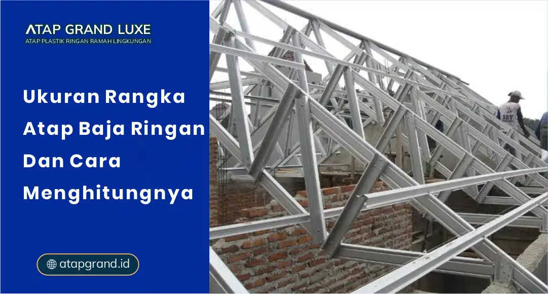 Ukuran Rangka Atap Baja Ringan dan Cara Menghitungnya