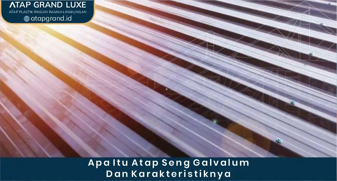 1. Apa Itu Atap Seng Galvalum dan Karakteristiknya