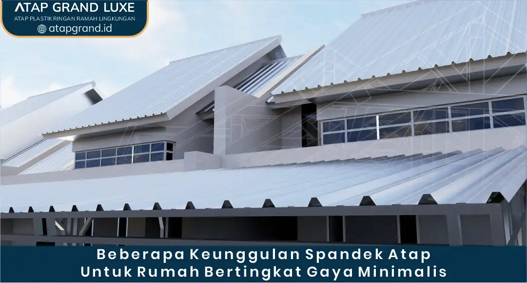Beberapa Keunggulan Spandek Atap untuk Rumah Bertingkat Gaya Minimalis