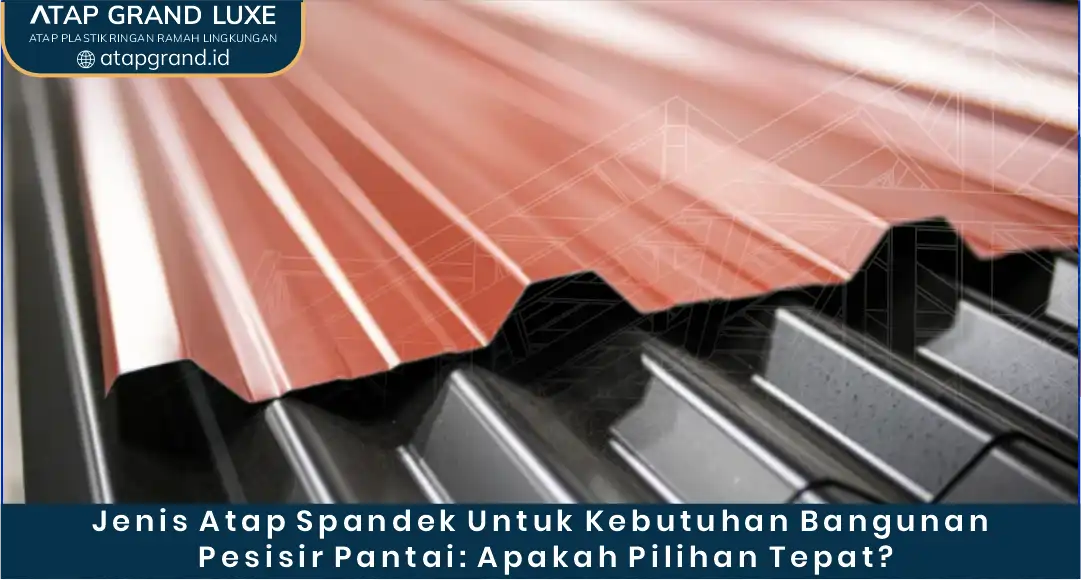 Jenis Atap Spandek untuk Kebutuhan Bangunan Pesisir Pantai Apakah Pilihan yang Tepat
