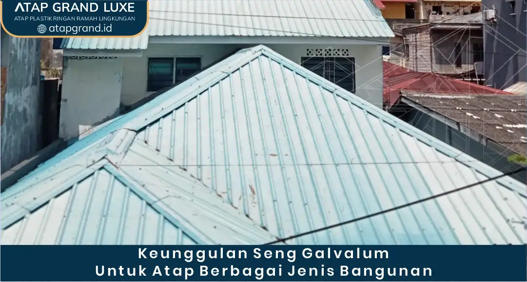 Keunggulan Seng Galvalum untuk Atap Berbagai Jenis Bangunan