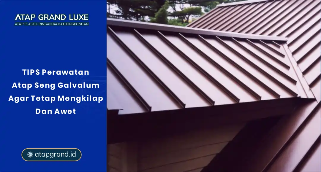 Tips Perawatan Atap Seng Galvalum agar Tetap Mengkilap dan Awet