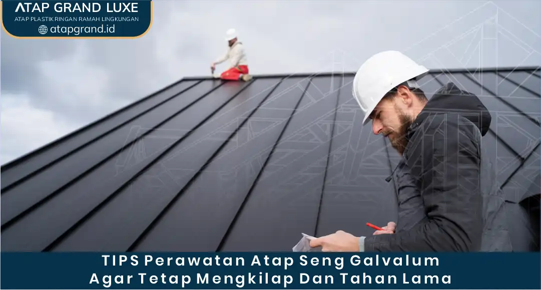 Tips Perawatan Atap Seng Galvalum agar Tetap Mengkilap dan Tahan Lama
