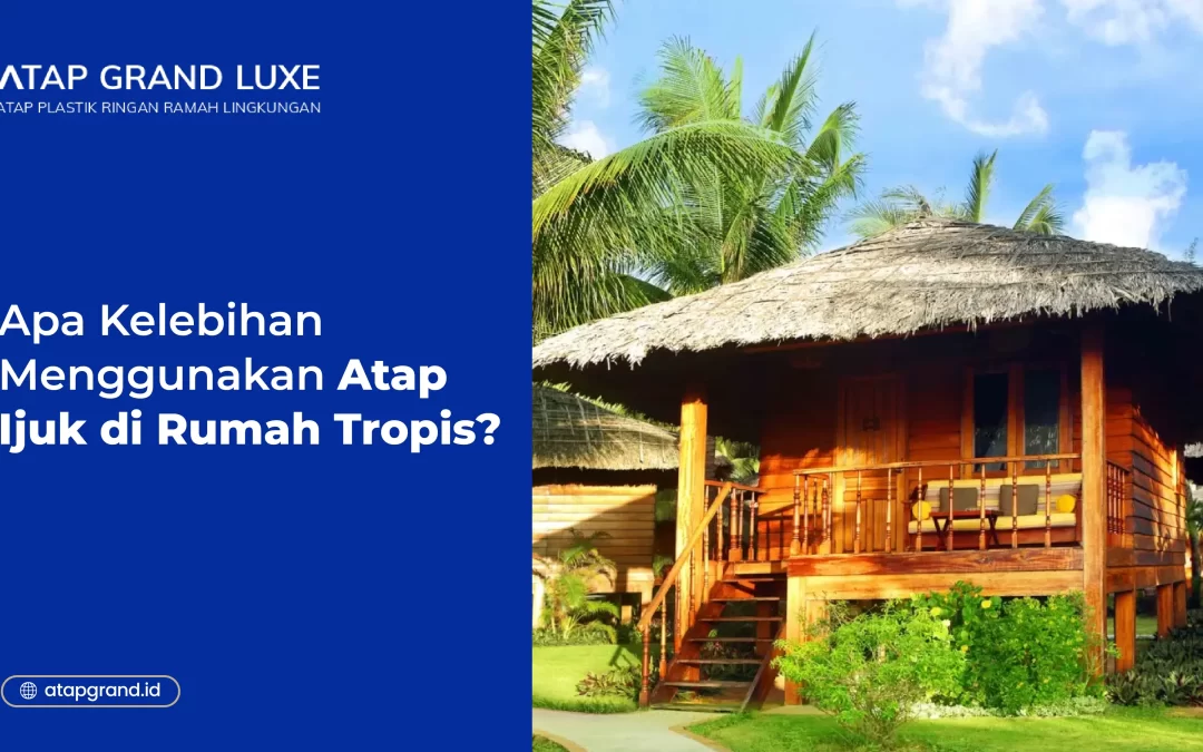 Apa Kelebihan Menggunakan Atap Ijuk di Rumah Tropis?
