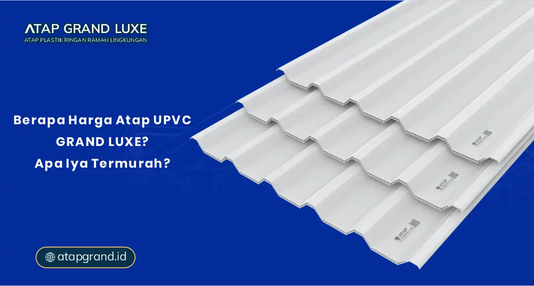 Berapa Harga Atap UPVC Grand Luxe? Apa Iya yang Termurah? Berapa Harga Atap UPVC Grand Luxe? Apa Iya yang Termurah?