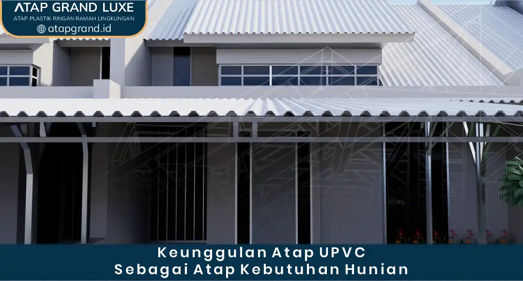 Keunggulan Atap uPVC Sebagai Atap Kebutuhan Hunian