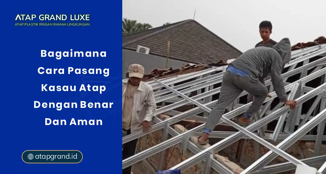 Bagaimana Cara Pasang Kasau Atap dengan Benar dan Aman?