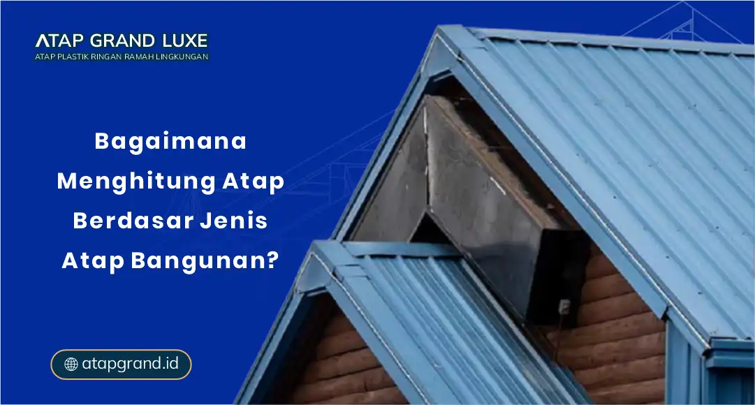 Bagaimana Menghitung Atap Berdasar Jenis Atap Bangunan?