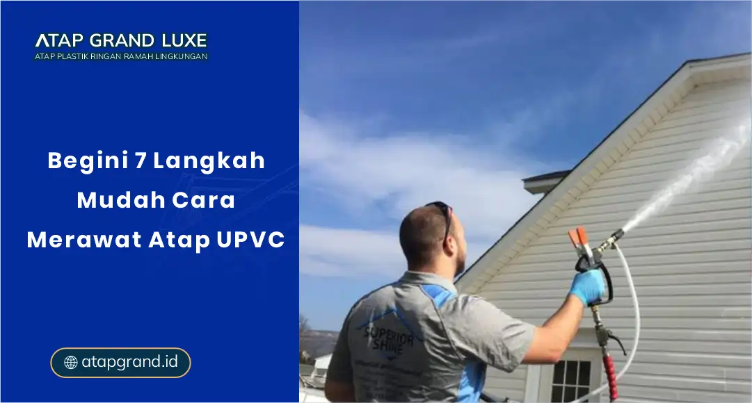 Begini 7 Langkah Mudah Cara Merawat Atap UPVC