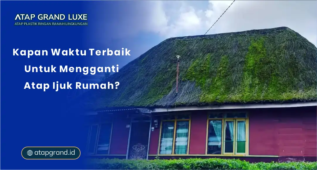 Kapan Waktu Terbaik untuk Mengganti Atap Ijuk Rumah?
