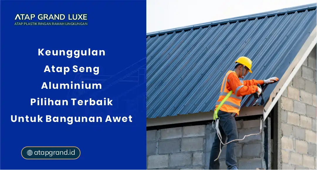 01 Keunggulan Atap Seng Aluminium Pilihan Terbaik Untuk Bangunan Awet