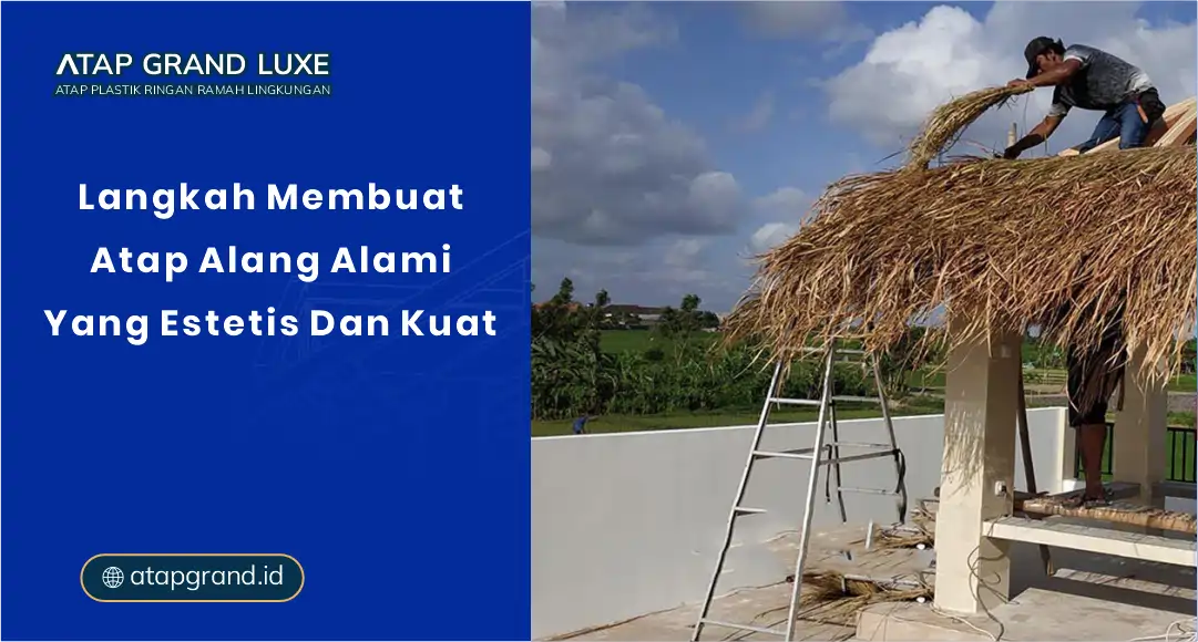 Langkah Membuat Atap Alang Alami yang Estetis dan Kuat