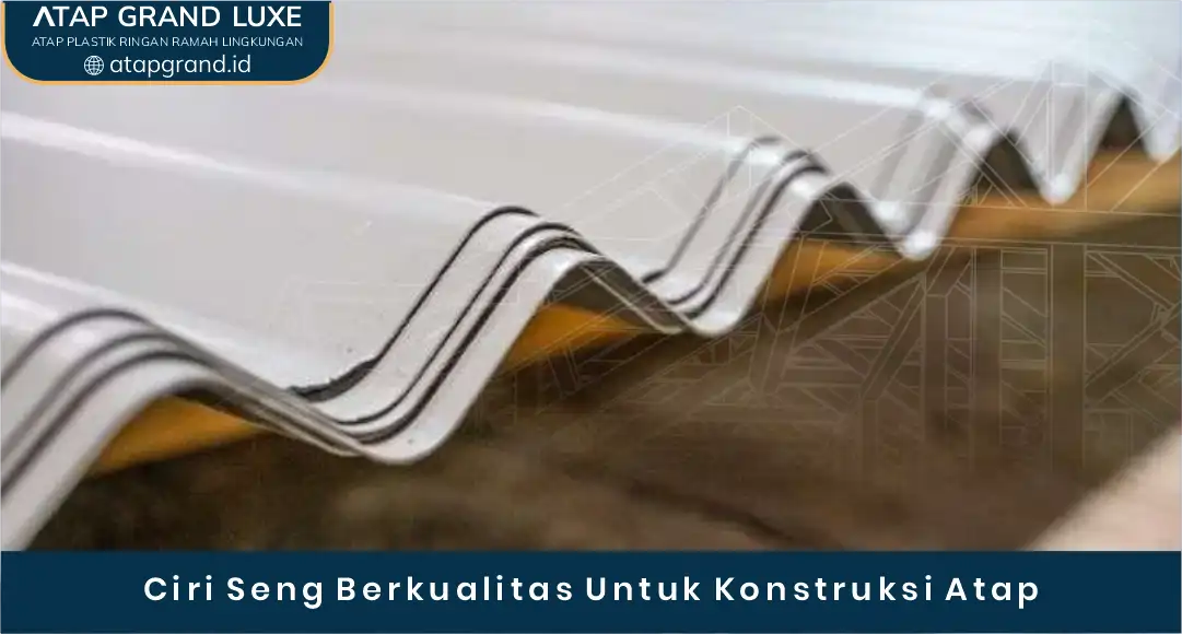 03 Ciri Seng Berkualitas Untuk Konstruksi Atap