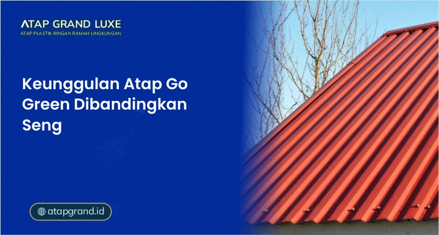 Keunggulan Atap Go Green Dibandingkan Seng