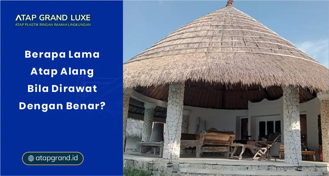 Berapa Lama Umur Atap Alang Bila Dirawat dengan Benar?