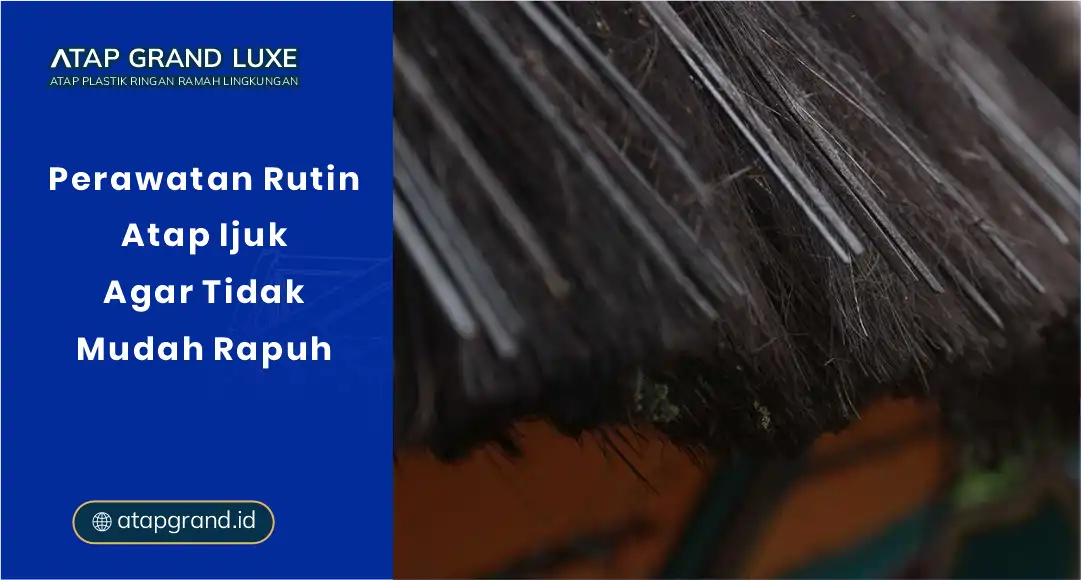Perawatan Rutin Atap Ijuk agar Tidak Mudah Rapuh