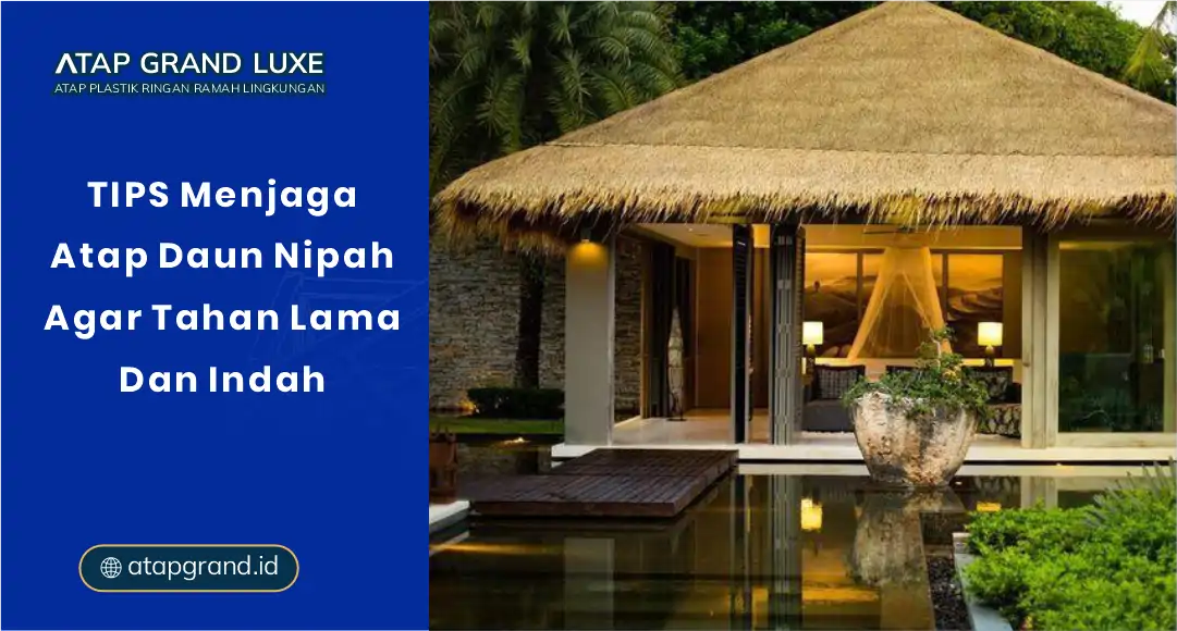 Tips Menjaga Atap Daun Nipah Agar Tahan Lama dan Indah