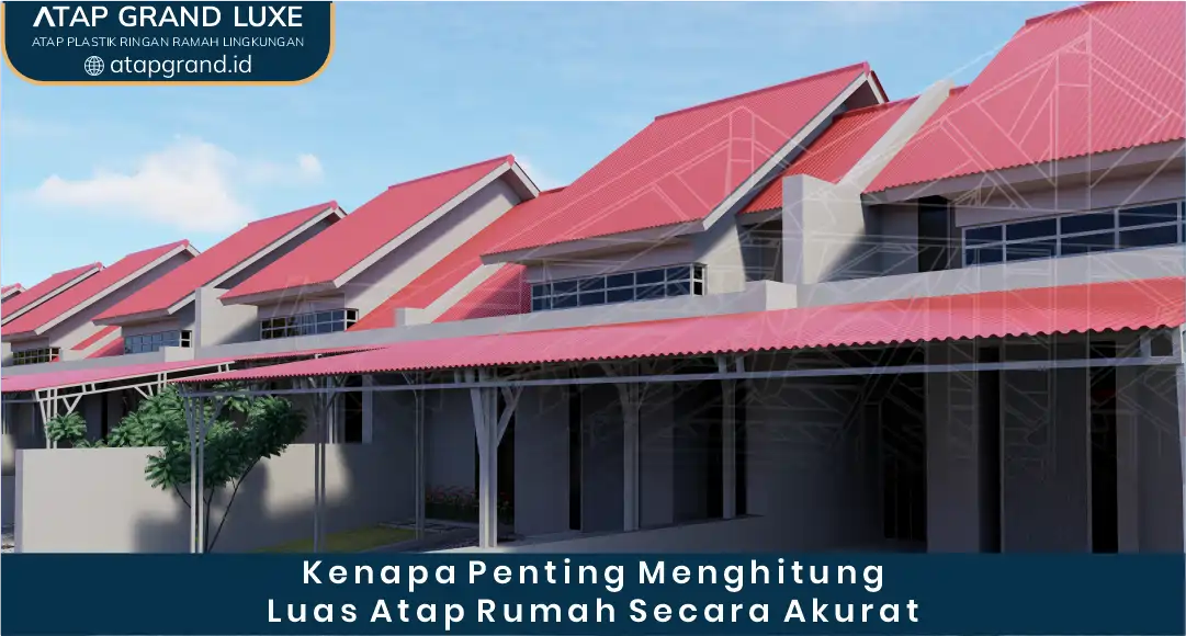 Kenapa Penting Menghitung Luas Atap Rumah Secara Akurat