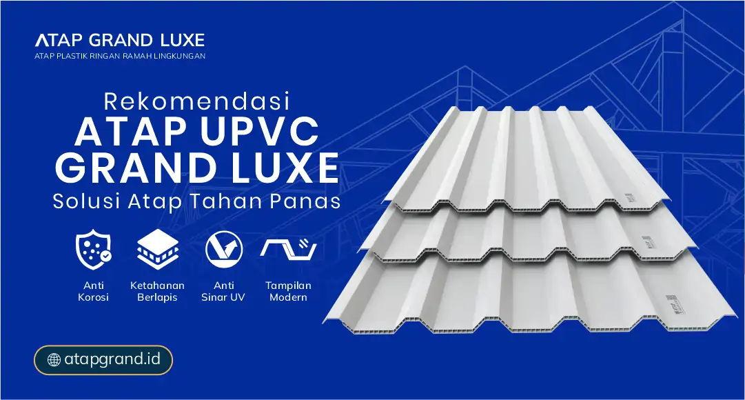 04 Rekomendasi Atap UPVC Grand Luxe, Solusi Atap Tahan Panas