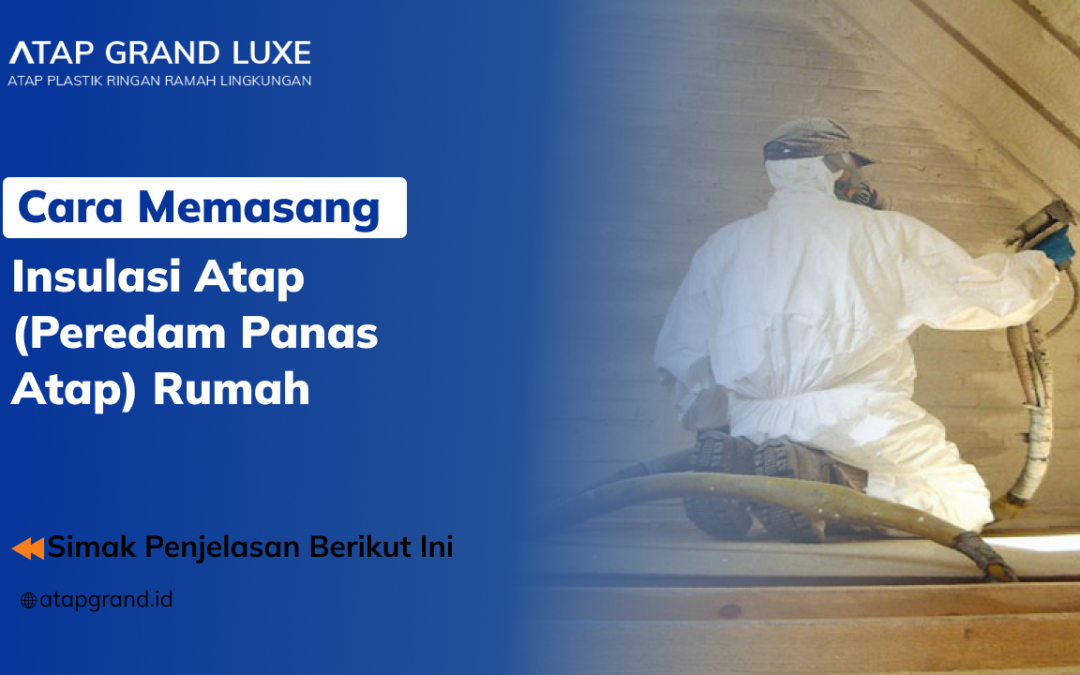 Cara Memasang Insulasi Atap (Peredam Panas Atap) Rumah