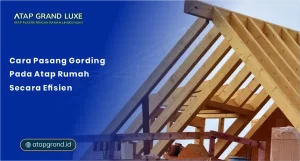Cara Pasang Gording pada Atap Rumah Secara Efisien