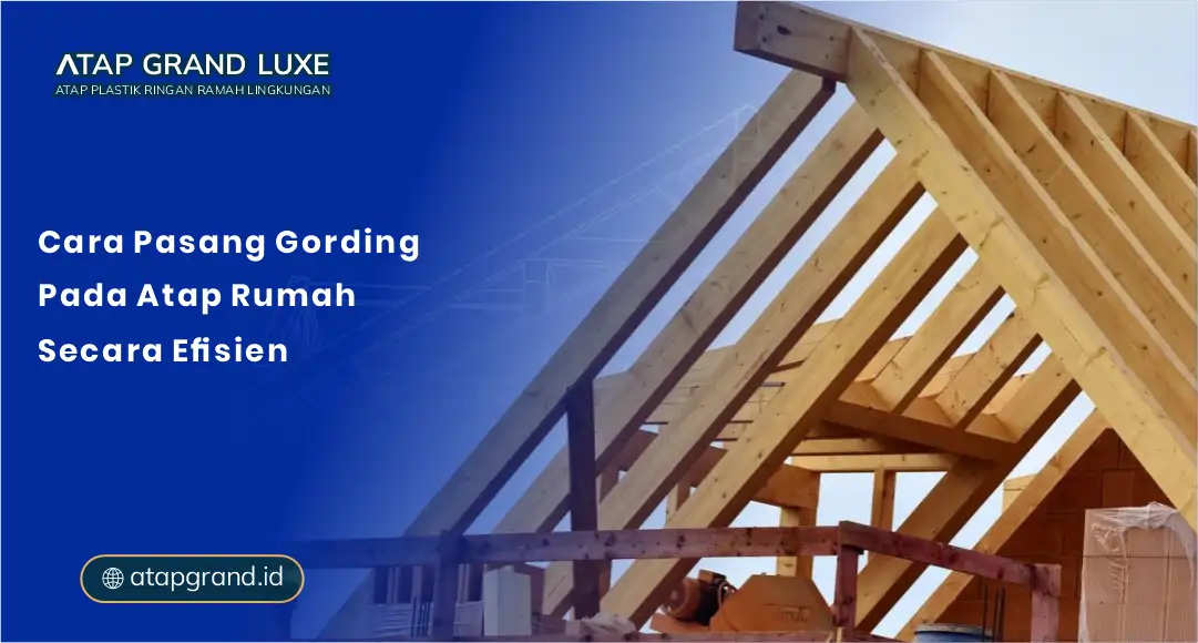01 Cara Pasang Gording pada Atap Rumah Secara Efisien