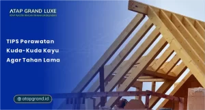 Tips Perawatan Kuda-Kuda Kayu agar Tahan Lama