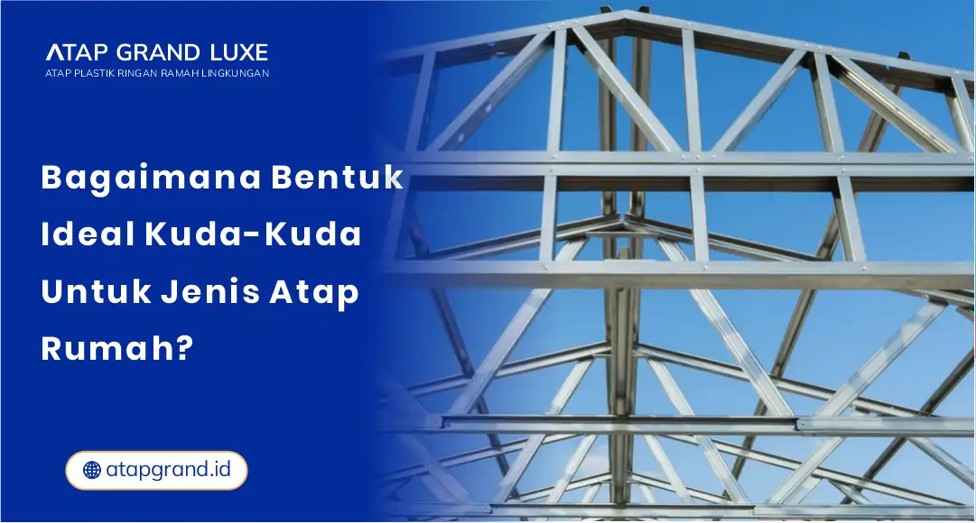 01 Bagaimana Bentuk Ideal Kuda-Kuda untuk Jenis Atap Rumah
